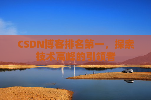 CSDN博客排名第一，探索技术高峰的引领者